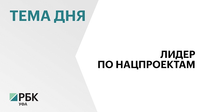 Башкортостан признан одним из лидеров выполнения показателей нацпроектов и федеральных программ